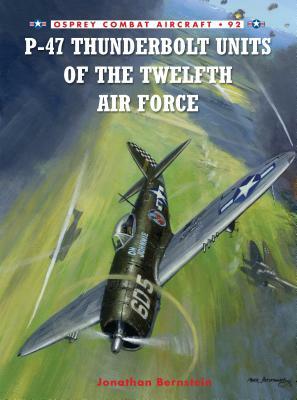 P-47 Thunderbolt Units of the Twelfth Air Force by Jonathan Bernstein