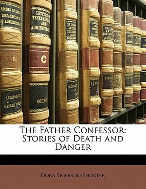 The Father Confessor: Stories of Death and Danger by Dora Sigerson Shorter