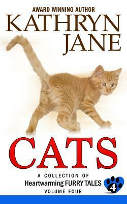 Cats: Volume 4: A Collection of Heartwarming Furry Tales by Kathryn Jane