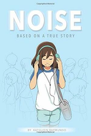 Noise: A graphic novel based on a true story by Kathleen Raymundo