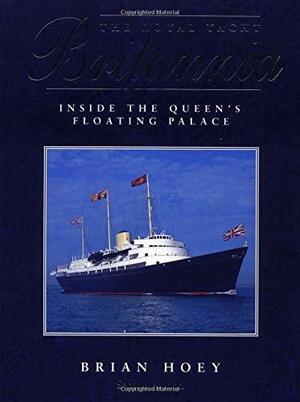 The Royal Yacht Britannia: Inside the Queen's Floating Palace by Brian Hoey