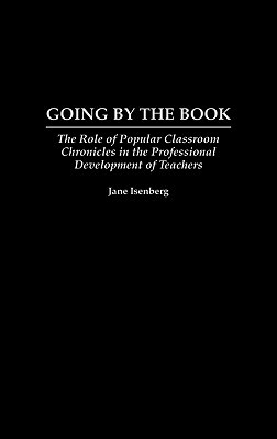 Going by the Book: The Role of Popular Classroom Chronicles in the Professional Development of Teachers by Jane Isenberg