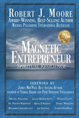 Magnetic Entrepreneur - Spiritual Resilience by Robert J. Moore