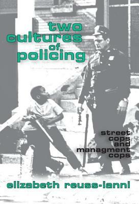 Two Cultures of Policing: Street Cops and Management Cops by Elizabeth Reuss-Ianni