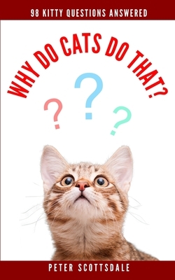 Why Do Cats Do That?: 98 Kitty Questions Answered by Peter Scottsdale