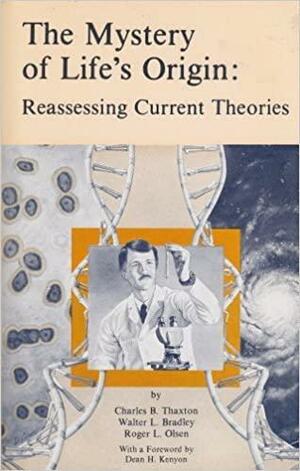 The Mystery of Life's Origin: Reassessing Current Theories by Roger L. Olsen, Walter L. Bradley, Dean H. Kenyon, Charles B Thaxton