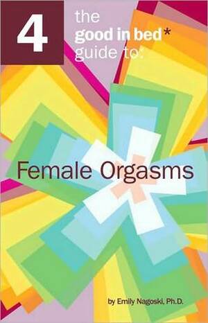 Good in Bed Guide to Female Orgasms by Emily Nagoski