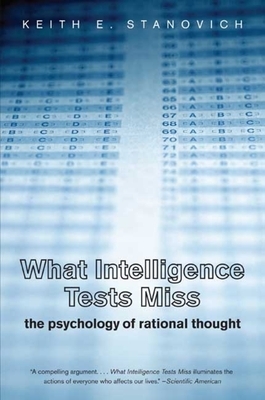 What Intelligence Tests Miss: The Psychology of Rational Thought by Keith E. Stanovich