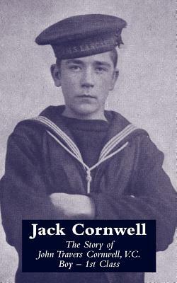 JACK CORNWELLThe Story of John Travers Cornwell V.C. Boy - 1st Class by War Office