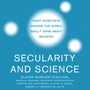 Secularity and Science: What Scientists Around the World Really Think about Religion by Elaine Howard Ecklund, Brandon Vaidyanathan, David R. Johnson