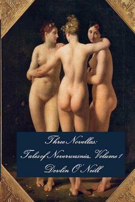 Three Novellas: Tales of Neverwasnia, Volume 1 by Devlin O'Neill