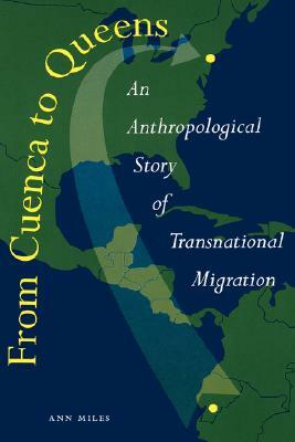 From Cuenca to Queens: An Anthropological Story of Transnational Migration by Ann Miles