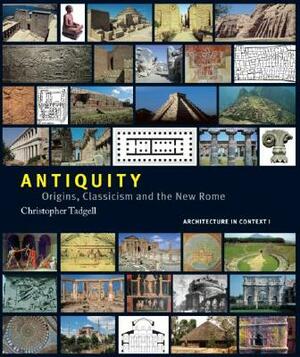 Antiquity: Origins, Classicism and the New Rome by Christopher Tadgell