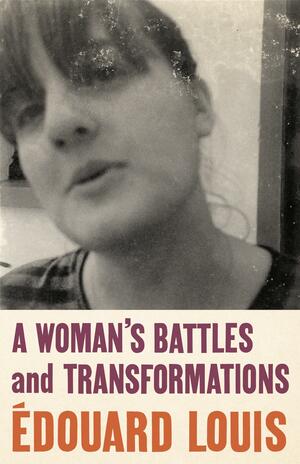 A Woman's Battles and Transformations by Édouard Louis