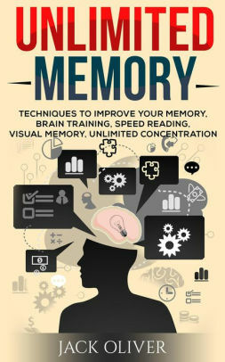 Unlimited Memory: Techniques to Improve Your Memory, Brain Training, Speed Reading, Visual Memory, Unlimited Concentration by Jack Oliver