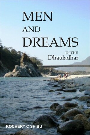 Men and Dreams in the Dhauladhar by Kochery C. Shibu