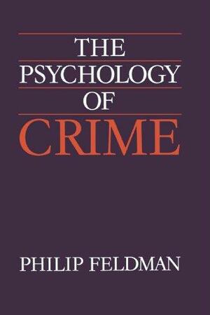 The Psychology of Crime: A Social Science Textbook by Philip Feldman