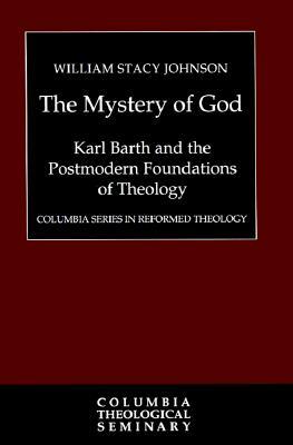 The Mystery of God: Karl Barth and the Foundations of Postmodern Theology by William Stacy Johnson