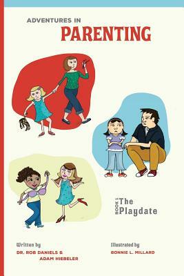 Adventures in Parenting: The Playdate by Rob Daniels, Adam Hiebeler