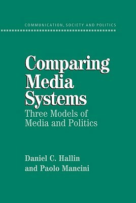 Comparing Media Systems: Three Models of Media and Politics by Daniel C. Hallin, Paolo Mancini