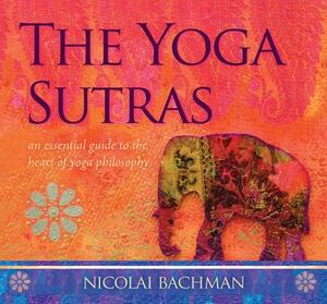 The Yoga Sutras: An Essential Guide to the Heart of Yoga Philosophy by Nicolai Bachman