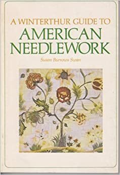 A Winterthur Guide to American Needlework by Susan Burrows Swan, Henry Francis du Pont Winterthur Museum