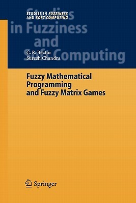 Fuzzy Mathematical Programming and Fuzzy Matrix Games by Suresh Chandra, C. R. Bector