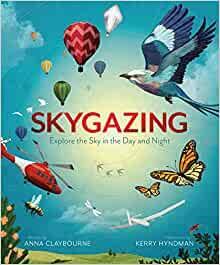 Skygazing: Explore the Sky in the Day and Night by Anna Claybourne