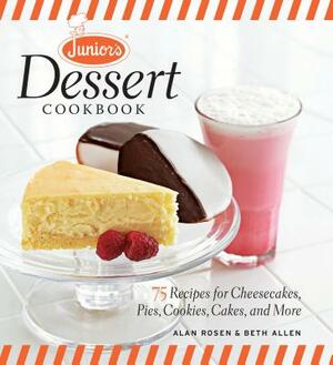 Junior's Dessert Cookbook: 75 Recipes for Cheesecakes, Pies, Cookies, Cakes, and More by Beth Allen, Alan Rosen