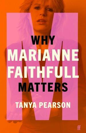 Why Marianne Faithfull Matters by Tanya Pearson