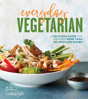 Everyday Vegetarian: A Delicious Guide for Creating More Than 150 Meatless Dishes by The Editors of Cooking Light