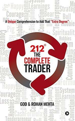 212° The Complete Trader : A Unique Comprehension to Add That Extra Degree by Rohan Mehta