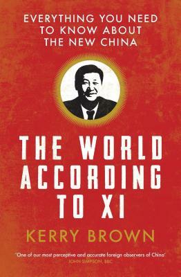 The World According to XI: Everything You Need to Know about the New China by Kerry Brown