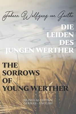 Die Leiden des jungen Werther / The Sorrows of Young Werther: Bilingual Edition German - English - Side By Side Translation - Parallel Text Novel For by Johann Wolfgang von Goethe