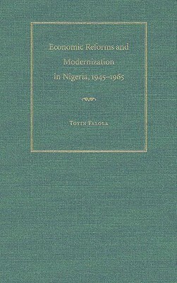 Economic Reforms and Modernization in Nigeria, 1945-1965 by Toyin Falola