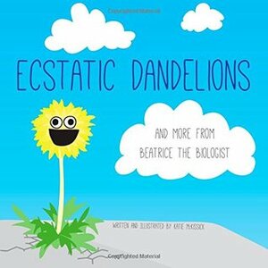 Ecstatic Dandelions: and more from Beatrice the Biologist by Katie McKissick