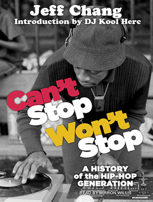 Can't Stop Won't Stop: A History of the Hip-Hop Generation by Jeff Chang