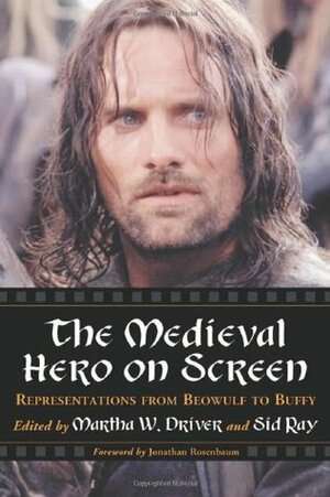 The Medieval Hero on Screen: Representations from Beowulf to Buffy by Jonathan Rosenbaum, Martha W. Driver