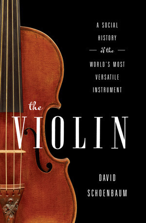 The Violin: A Social History of the World's Most Versatile Instrument by David Schoenbaum