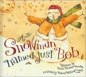 A Snowman Named Just Bob by Mark Kimball Moulton, Karen Hillard Crouch