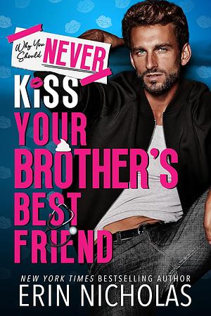 Why You Should Never Kiss Your Brother's Best Friend by Erin Nicholas