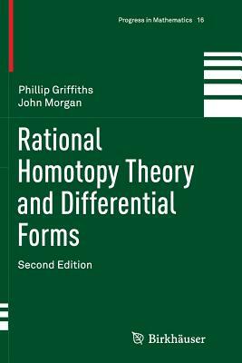 Rational Homotopy Theory and Differential Forms by Phillip Griffiths, John Morgan