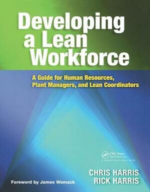 Developing a Lean Workforce: A Guide for Human Resources, Plant Managers, and Lean Coordinators by Chris Harris