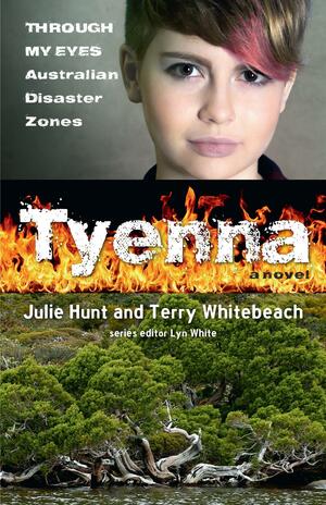 Tyenna (Through my Eyes) (Australian Disaster Zones) by Lyn White, Terry Whitebeach, Julie Hunt