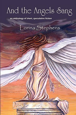 And the Angels Sang by Lorina Stephens