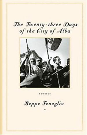 The Twenty-Three Days of the City of Alba: Stories by Beppe Fenoglio