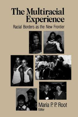 The Multiracial Experience: Racial Borders as the New Frontier by Maria P.P. Root
