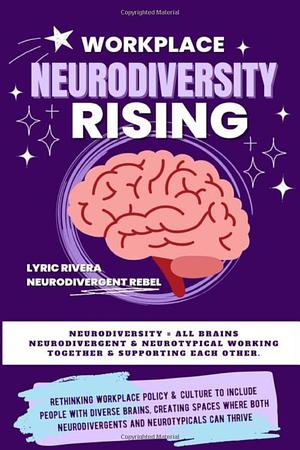 Workplace NeuroDiversity Rising by Lyric Rivera