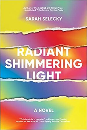 Radiant Shimmering Light: A Novel by Sarah Selecky