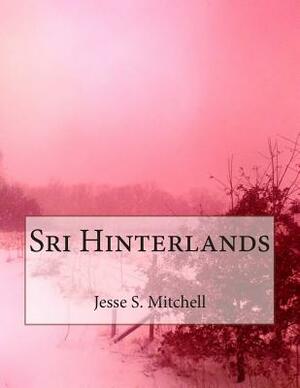 The Sri Hinterlands by Jesse S. Mitchell